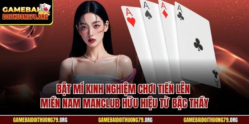 Cách Chơi Tiến Lên Miền Nam Manclub Chuẩn Xác Từ Chuyên Gia 4 Bật mí kinh nghiệm chơi tiến lên miền Nam Manclub hữu hiệu từ bậc thầy