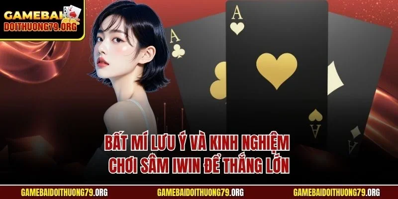 Kinh Nghiệm Chơi Sâm Iwin| Bật Mí Mẹo Hữu Ích Từ Bậc Thầy 4 Bất mí lưu ý và kinh nghiệm chơi sâm Iwin để thắng lớn