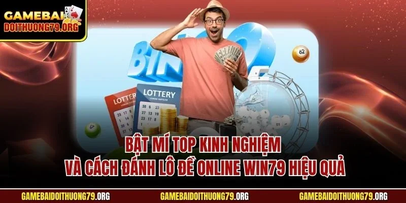 Bật mí top kinh nghiệm và cách đánh lô đề online Win79 hiệu quả