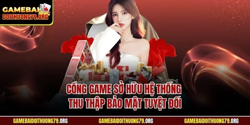Cổng game sở hữu hệ thống thu thập bảo mật tuyệt đối