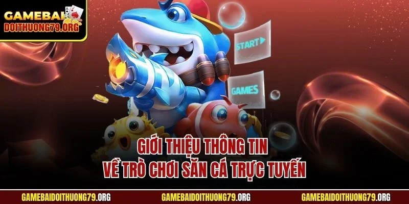 Giới thiệu thông tin về trò chơi săn cá trực tuyến