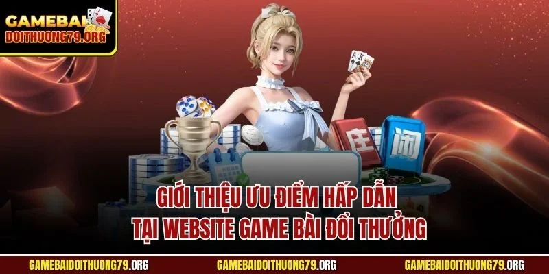 Giới thiệu ưu điểm hấp dẫn tại website Game bài đổi thưởng