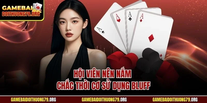 Hội viên nên nắm chắc thời cơ sử dụng Bluff