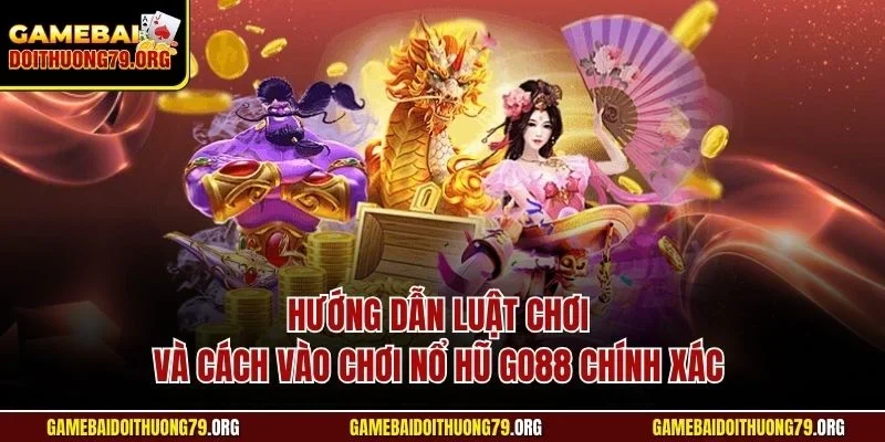 Hướng dẫn luật chơi và cách vào chơi nổ hũ Go88 chính xác 
