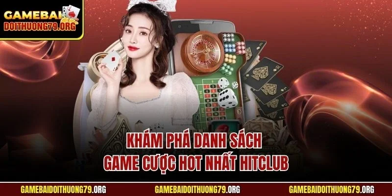 Khám phá danh sách game cược hot nhất Hitclub