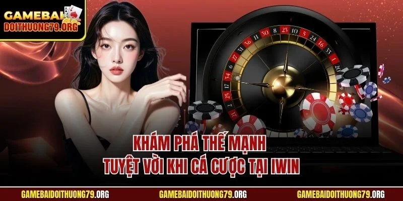 Khám phá thế mạnh tuyệt vời khi cá cược tại Iwin