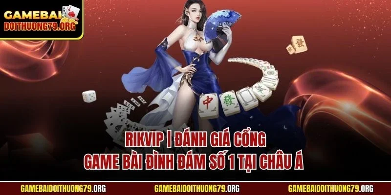 Rikvip| Đánh Giá Cổng Game Bài Đình Đám Số 1 Tại Châu Á 1 rikvip