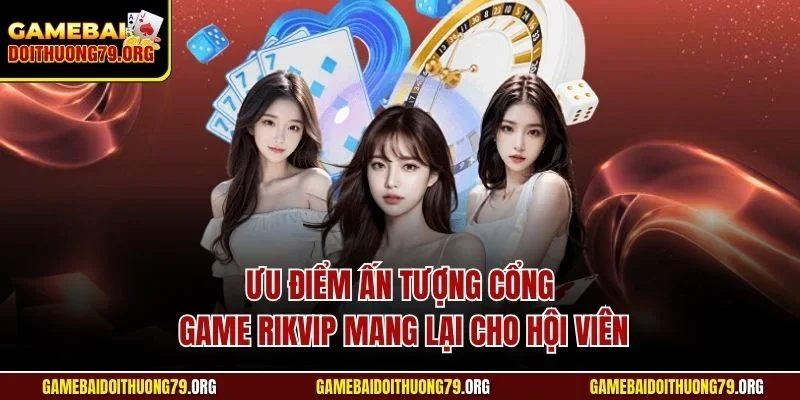 Rikvip| Đánh Giá Cổng Game Bài Đình Đám Số 1 Tại Châu Á 3 Ưu điểm ấn tượng cổng game Rikvip mang lại cho hội viên